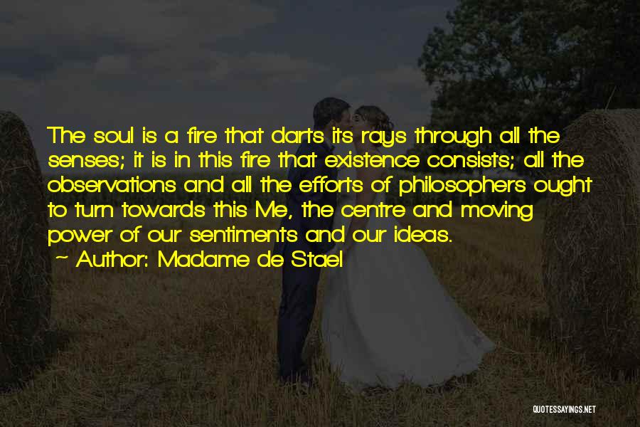 Madame De Stael Quotes: The Soul Is A Fire That Darts Its Rays Through All The Senses; It Is In This Fire That Existence