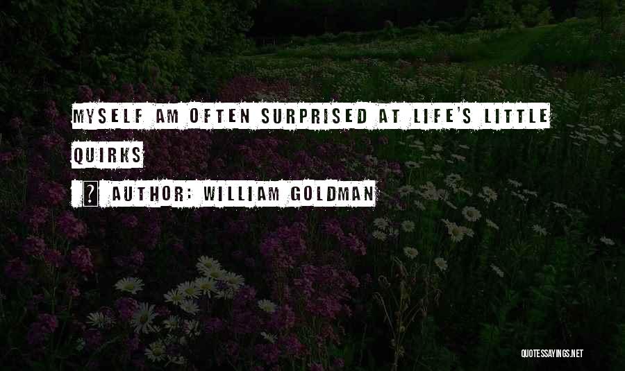 William Goldman Quotes: Myself Am Often Surprised At Life's Little Quirks