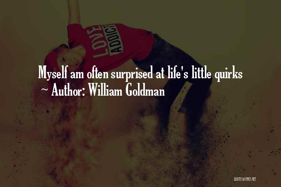 William Goldman Quotes: Myself Am Often Surprised At Life's Little Quirks