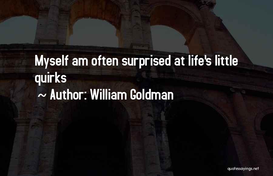 William Goldman Quotes: Myself Am Often Surprised At Life's Little Quirks
