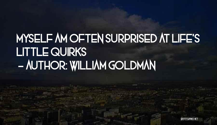 William Goldman Quotes: Myself Am Often Surprised At Life's Little Quirks