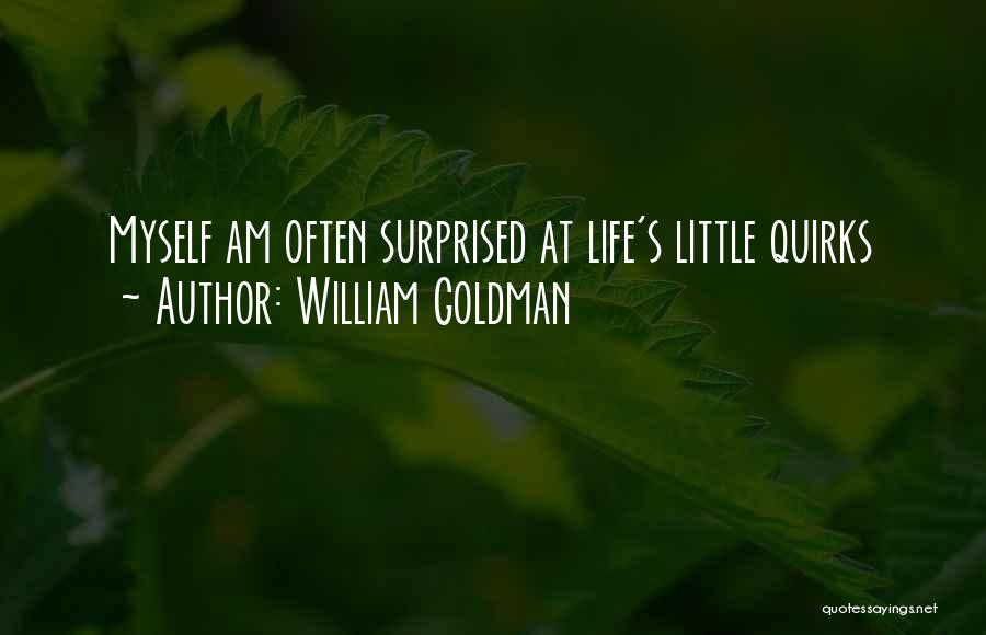 William Goldman Quotes: Myself Am Often Surprised At Life's Little Quirks