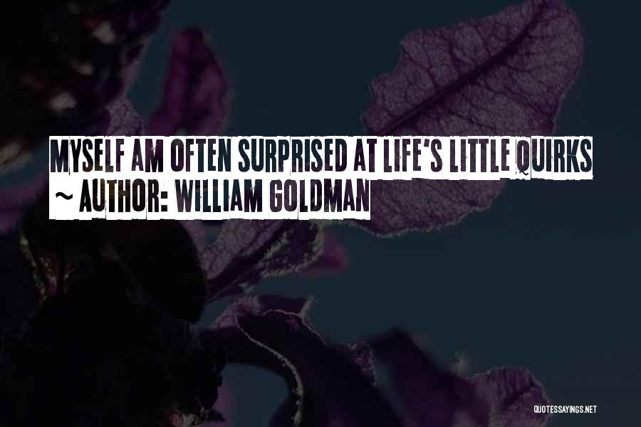 William Goldman Quotes: Myself Am Often Surprised At Life's Little Quirks
