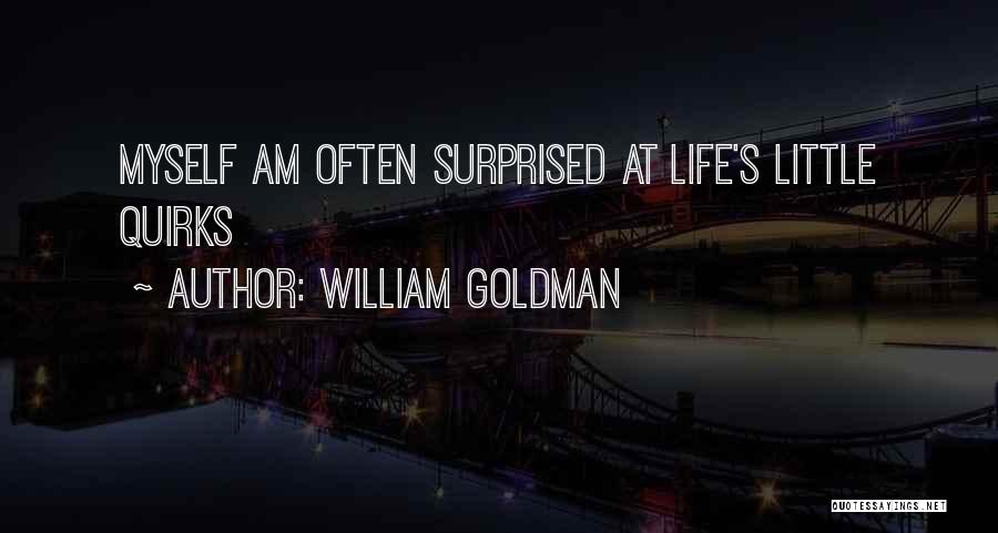 William Goldman Quotes: Myself Am Often Surprised At Life's Little Quirks