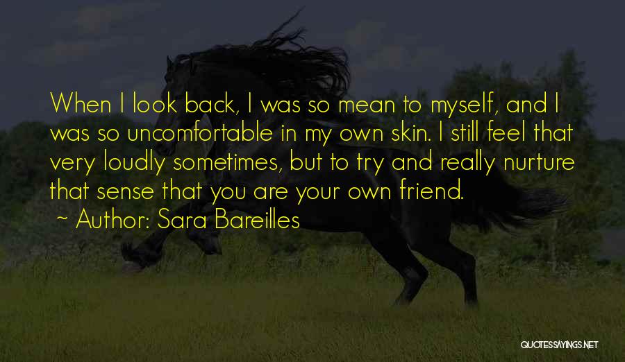 Sara Bareilles Quotes: When I Look Back, I Was So Mean To Myself, And I Was So Uncomfortable In My Own Skin. I