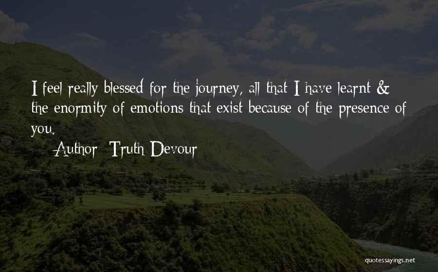 Truth Devour Quotes: I Feel Really Blessed For The Journey, All That I Have Learnt & The Enormity Of Emotions That Exist Because