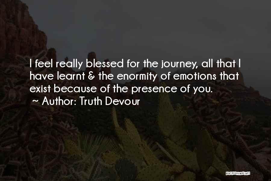 Truth Devour Quotes: I Feel Really Blessed For The Journey, All That I Have Learnt & The Enormity Of Emotions That Exist Because