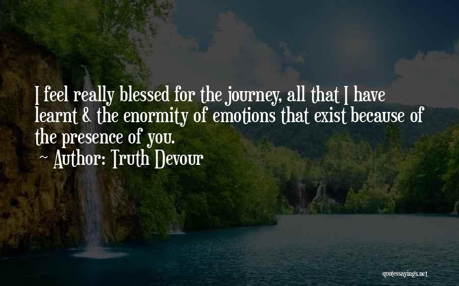 Truth Devour Quotes: I Feel Really Blessed For The Journey, All That I Have Learnt & The Enormity Of Emotions That Exist Because