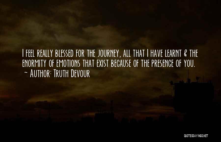 Truth Devour Quotes: I Feel Really Blessed For The Journey, All That I Have Learnt & The Enormity Of Emotions That Exist Because