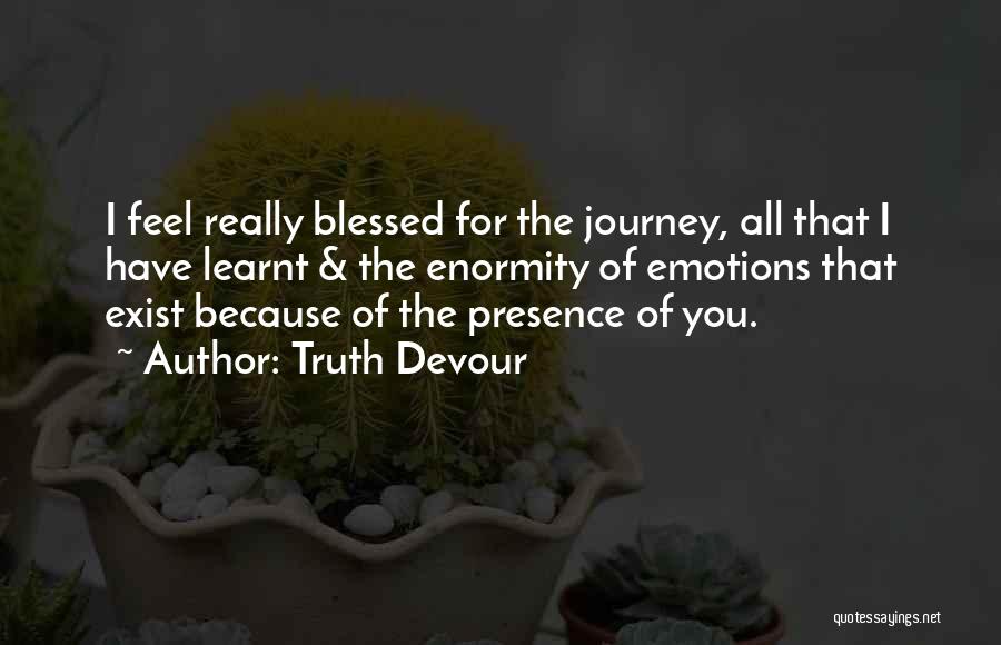 Truth Devour Quotes: I Feel Really Blessed For The Journey, All That I Have Learnt & The Enormity Of Emotions That Exist Because