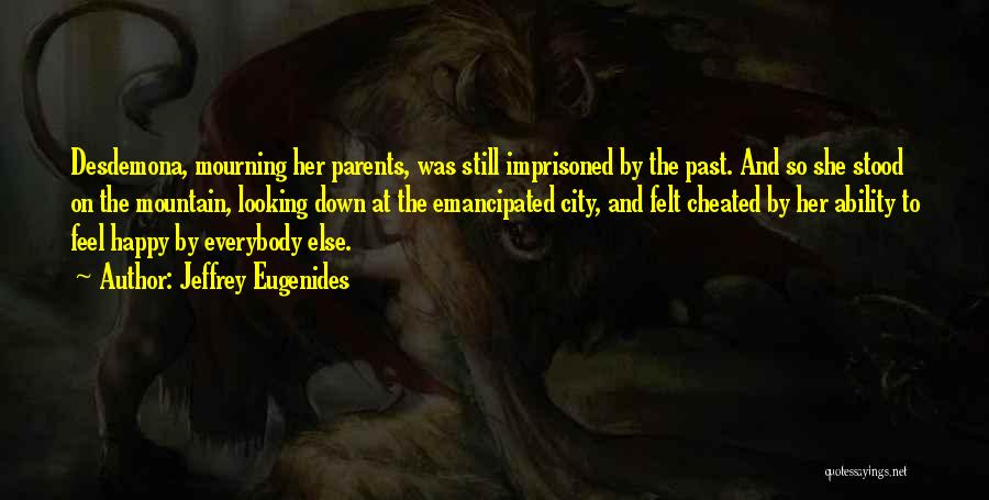 Jeffrey Eugenides Quotes: Desdemona, Mourning Her Parents, Was Still Imprisoned By The Past. And So She Stood On The Mountain, Looking Down At