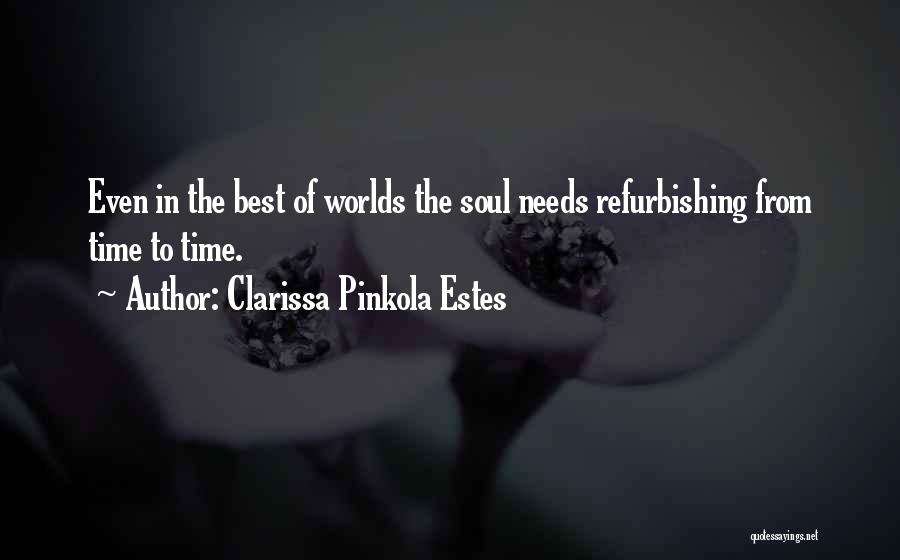 Clarissa Pinkola Estes Quotes: Even In The Best Of Worlds The Soul Needs Refurbishing From Time To Time.