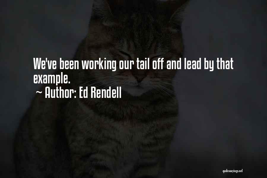 Ed Rendell Quotes: We've Been Working Our Tail Off And Lead By That Example.