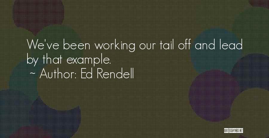 Ed Rendell Quotes: We've Been Working Our Tail Off And Lead By That Example.