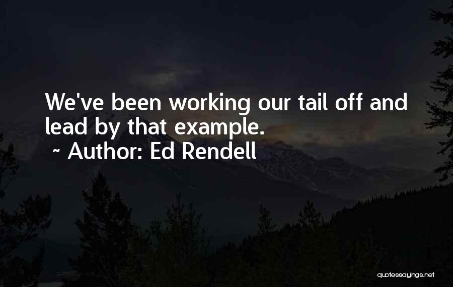 Ed Rendell Quotes: We've Been Working Our Tail Off And Lead By That Example.