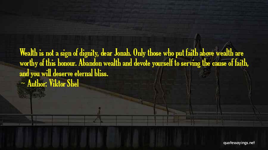 Viktor Shel Quotes: Wealth Is Not A Sign Of Dignity, Dear Jonah. Only Those Who Put Faith Above Wealth Are Worthy Of This