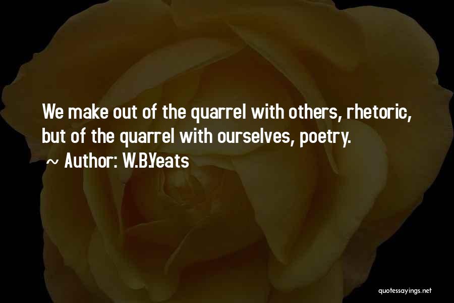 W.B.Yeats Quotes: We Make Out Of The Quarrel With Others, Rhetoric, But Of The Quarrel With Ourselves, Poetry.