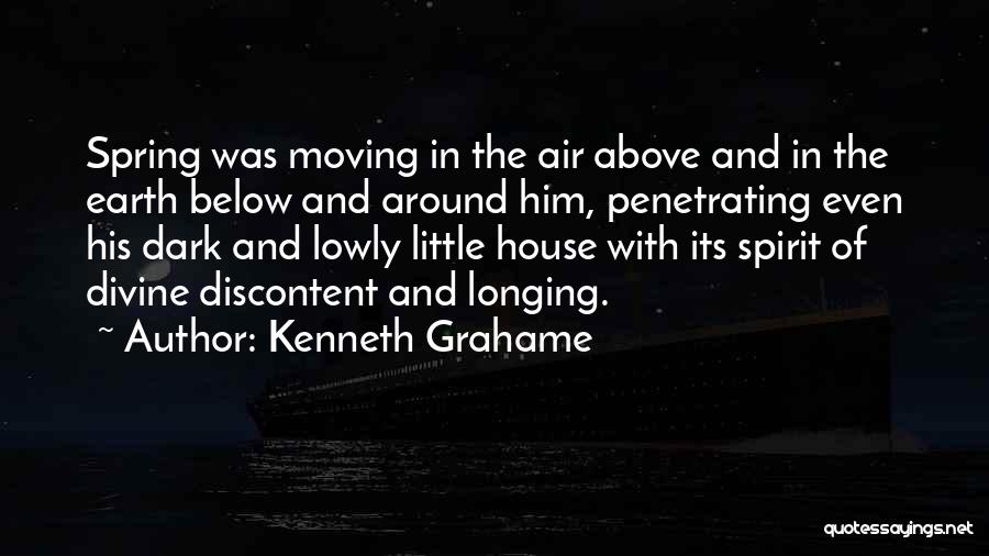 Kenneth Grahame Quotes: Spring Was Moving In The Air Above And In The Earth Below And Around Him, Penetrating Even His Dark And