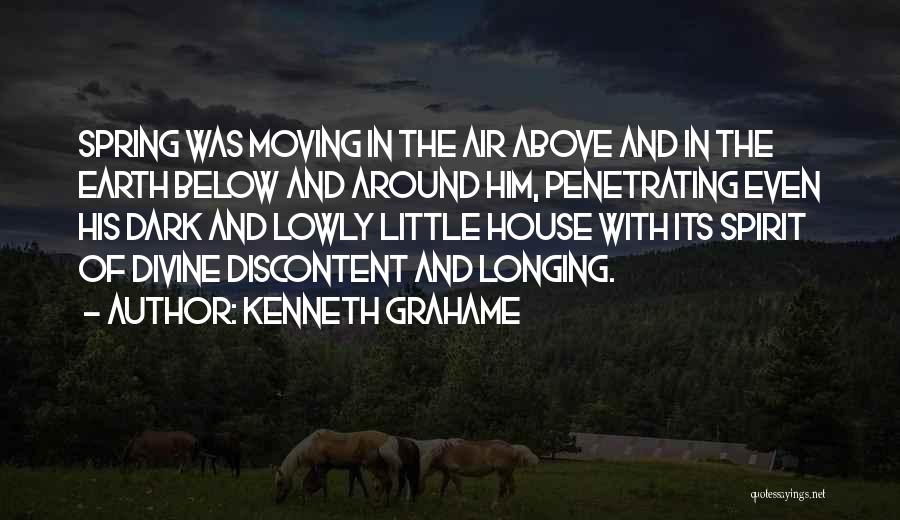Kenneth Grahame Quotes: Spring Was Moving In The Air Above And In The Earth Below And Around Him, Penetrating Even His Dark And