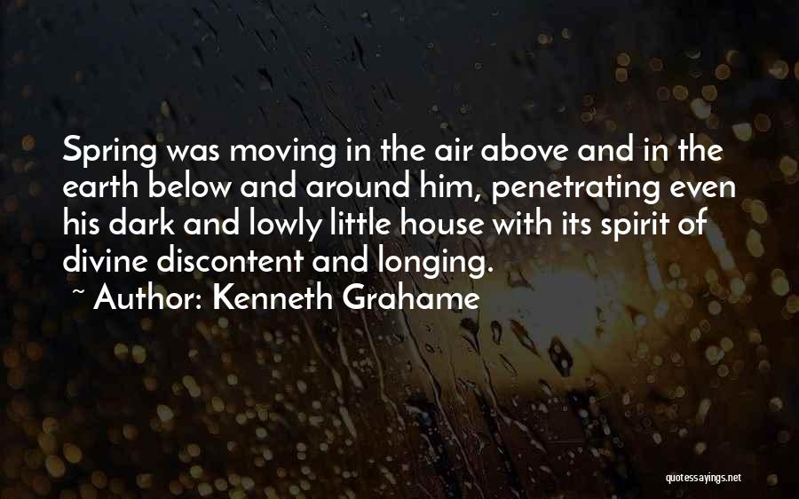 Kenneth Grahame Quotes: Spring Was Moving In The Air Above And In The Earth Below And Around Him, Penetrating Even His Dark And