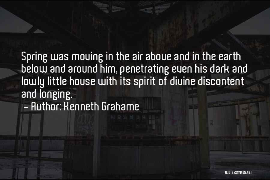 Kenneth Grahame Quotes: Spring Was Moving In The Air Above And In The Earth Below And Around Him, Penetrating Even His Dark And