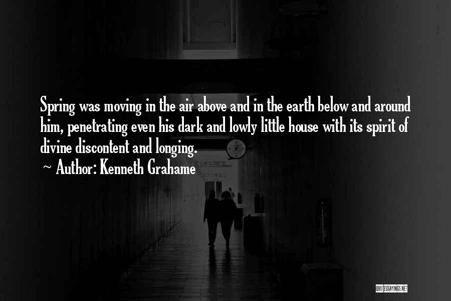 Kenneth Grahame Quotes: Spring Was Moving In The Air Above And In The Earth Below And Around Him, Penetrating Even His Dark And