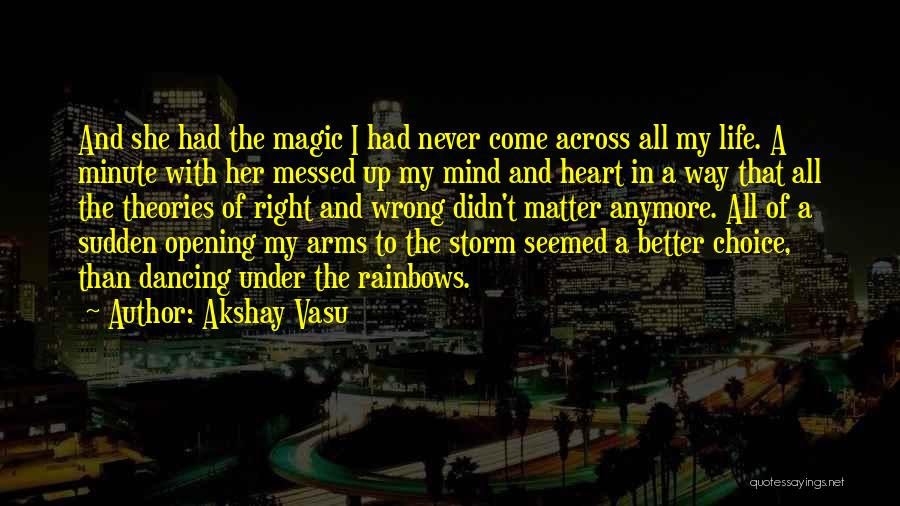 Akshay Vasu Quotes: And She Had The Magic I Had Never Come Across All My Life. A Minute With Her Messed Up My