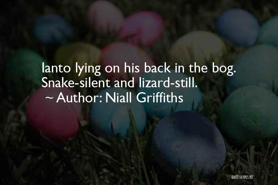 Niall Griffiths Quotes: Ianto Lying On His Back In The Bog. Snake-silent And Lizard-still.