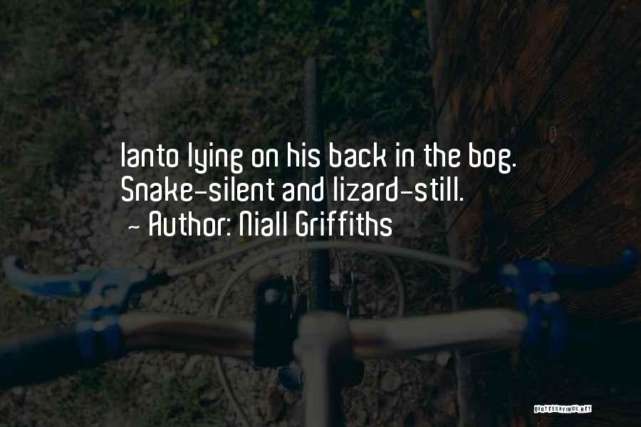 Niall Griffiths Quotes: Ianto Lying On His Back In The Bog. Snake-silent And Lizard-still.