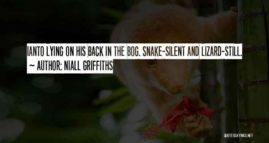 Niall Griffiths Quotes: Ianto Lying On His Back In The Bog. Snake-silent And Lizard-still.