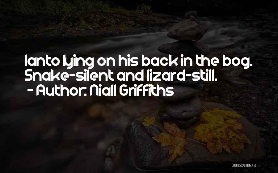 Niall Griffiths Quotes: Ianto Lying On His Back In The Bog. Snake-silent And Lizard-still.