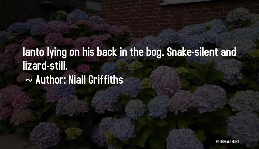 Niall Griffiths Quotes: Ianto Lying On His Back In The Bog. Snake-silent And Lizard-still.