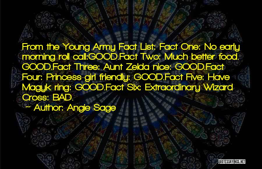 Angie Sage Quotes: From The Young Army Fact List: Fact One: No Early Morning Roll Call:good.fact Two: Much Better Food. Good.fact Three: Aunt