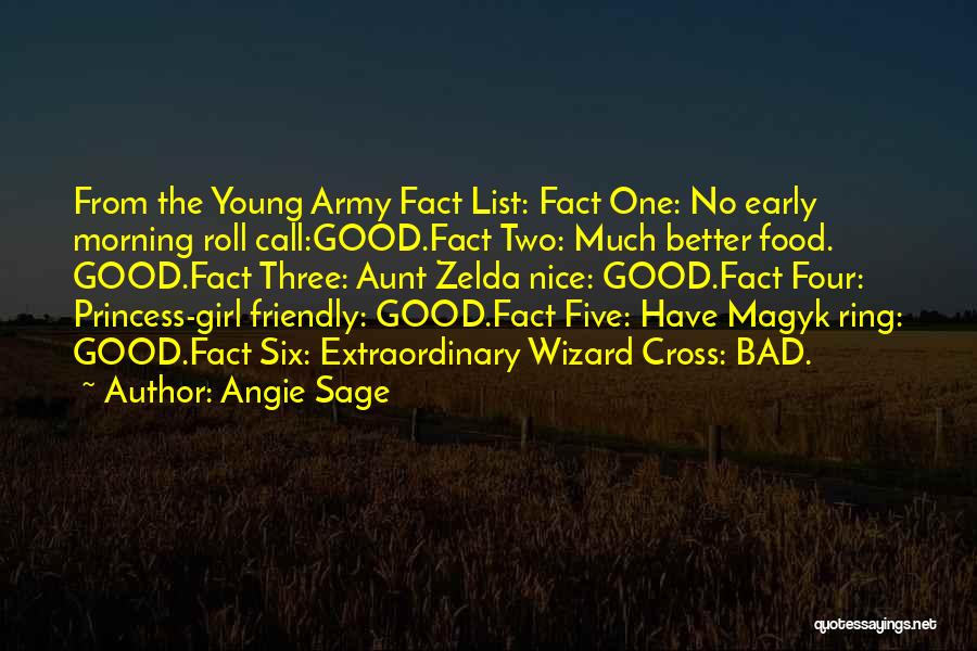 Angie Sage Quotes: From The Young Army Fact List: Fact One: No Early Morning Roll Call:good.fact Two: Much Better Food. Good.fact Three: Aunt