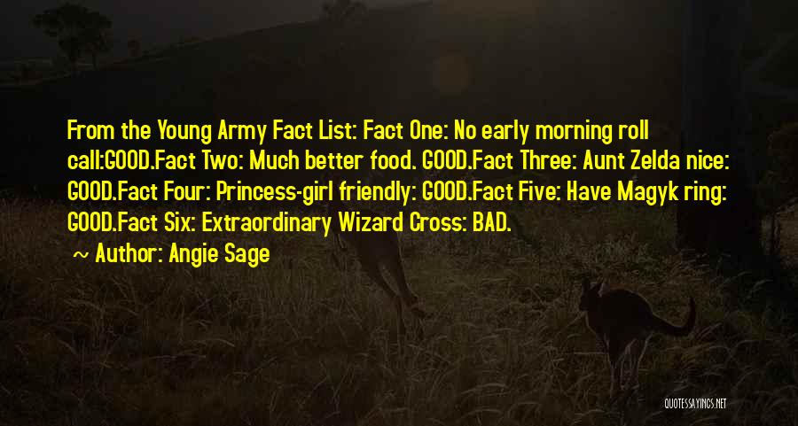 Angie Sage Quotes: From The Young Army Fact List: Fact One: No Early Morning Roll Call:good.fact Two: Much Better Food. Good.fact Three: Aunt