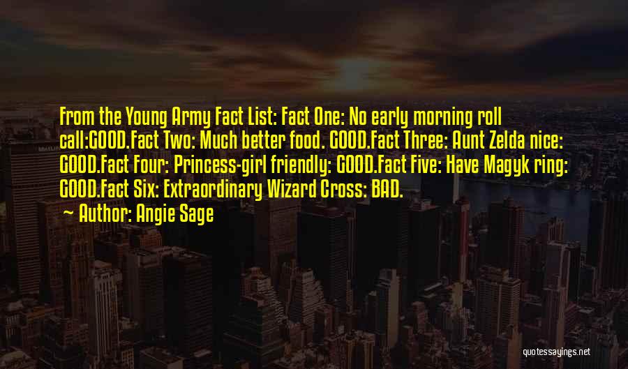 Angie Sage Quotes: From The Young Army Fact List: Fact One: No Early Morning Roll Call:good.fact Two: Much Better Food. Good.fact Three: Aunt