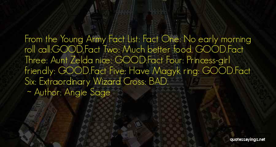 Angie Sage Quotes: From The Young Army Fact List: Fact One: No Early Morning Roll Call:good.fact Two: Much Better Food. Good.fact Three: Aunt