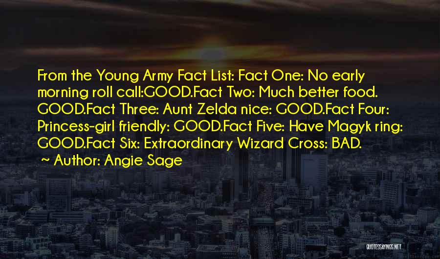 Angie Sage Quotes: From The Young Army Fact List: Fact One: No Early Morning Roll Call:good.fact Two: Much Better Food. Good.fact Three: Aunt