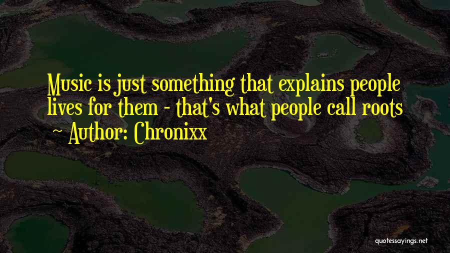 Chronixx Quotes: Music Is Just Something That Explains People Lives For Them - That's What People Call Roots