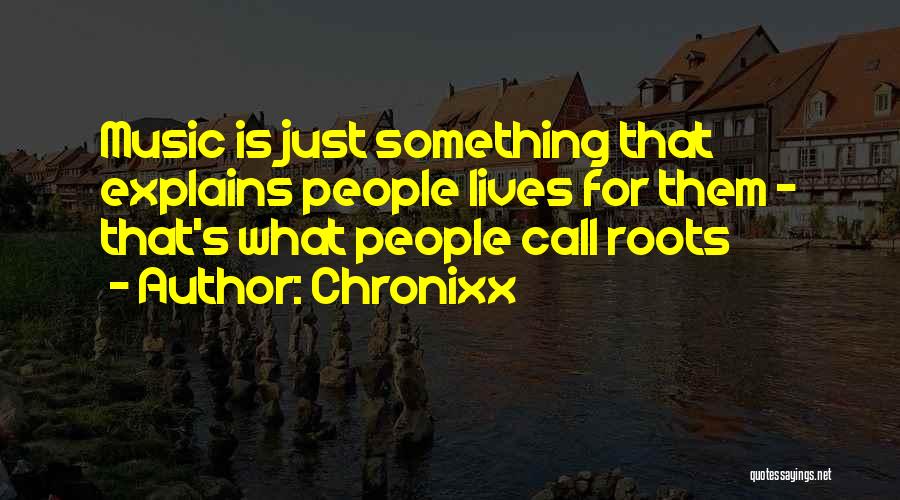 Chronixx Quotes: Music Is Just Something That Explains People Lives For Them - That's What People Call Roots