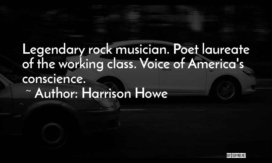 Harrison Howe Quotes: Legendary Rock Musician. Poet Laureate Of The Working Class. Voice Of America's Conscience.