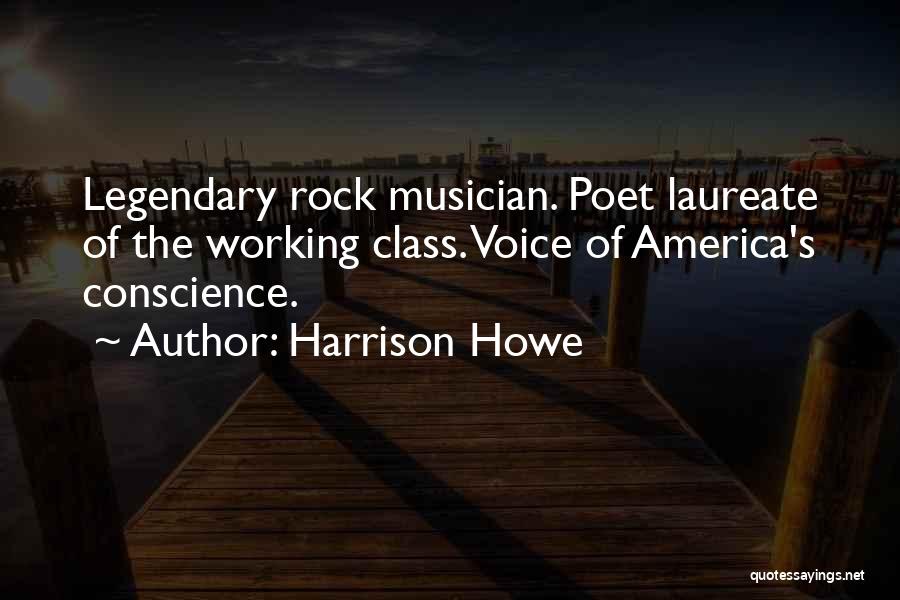 Harrison Howe Quotes: Legendary Rock Musician. Poet Laureate Of The Working Class. Voice Of America's Conscience.