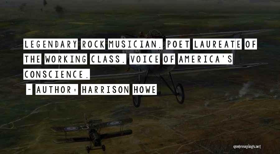 Harrison Howe Quotes: Legendary Rock Musician. Poet Laureate Of The Working Class. Voice Of America's Conscience.