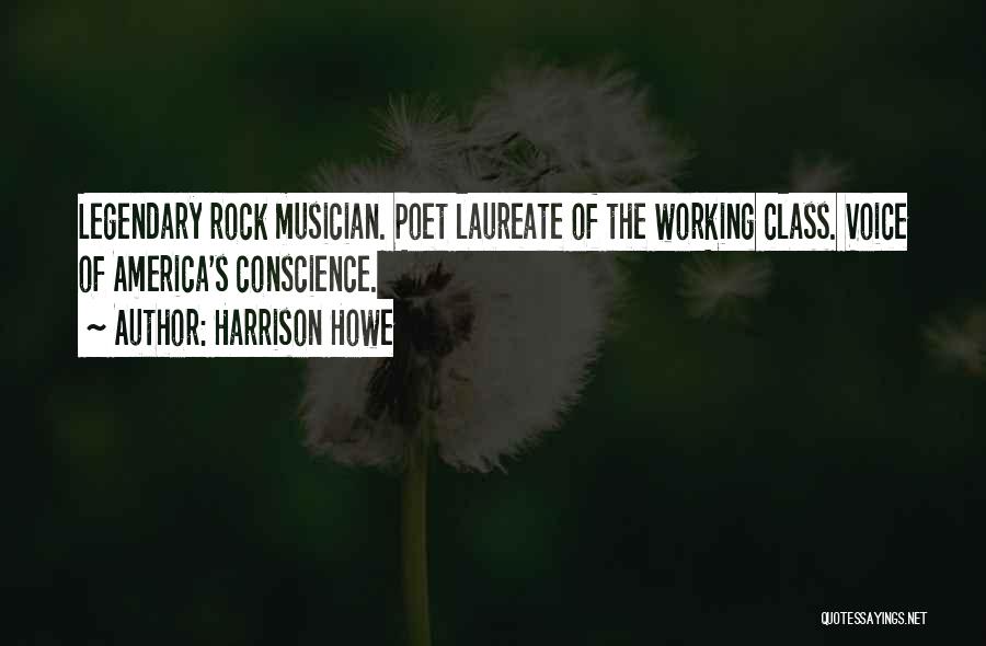 Harrison Howe Quotes: Legendary Rock Musician. Poet Laureate Of The Working Class. Voice Of America's Conscience.