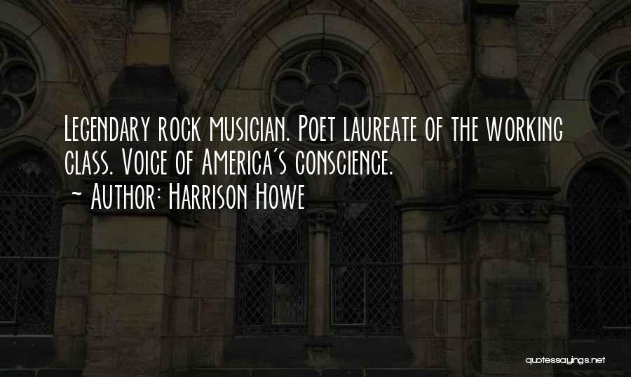 Harrison Howe Quotes: Legendary Rock Musician. Poet Laureate Of The Working Class. Voice Of America's Conscience.