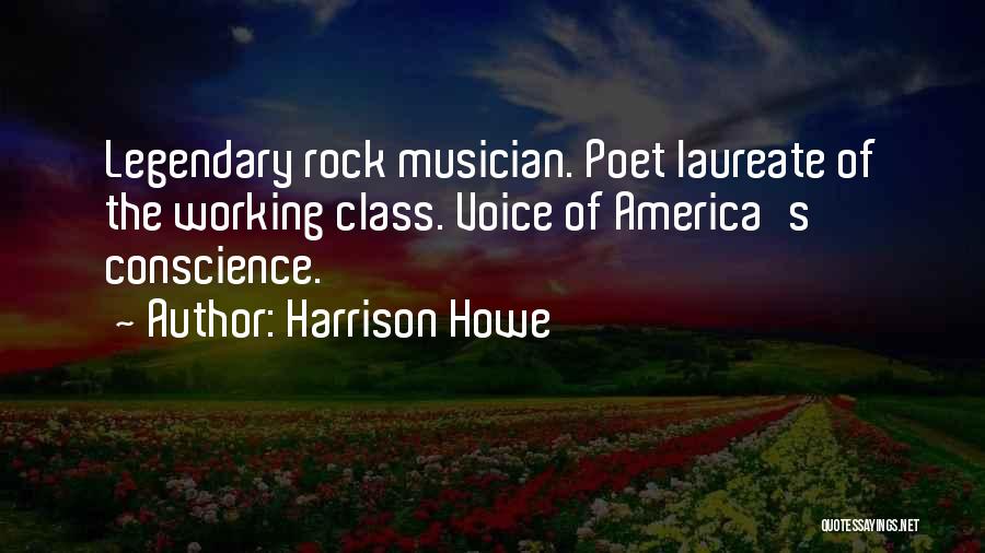 Harrison Howe Quotes: Legendary Rock Musician. Poet Laureate Of The Working Class. Voice Of America's Conscience.