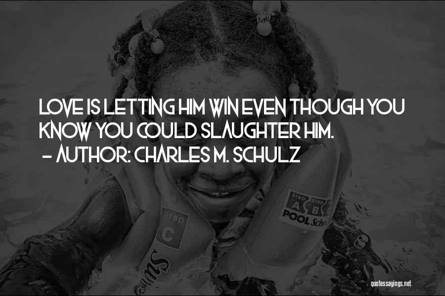 Charles M. Schulz Quotes: Love Is Letting Him Win Even Though You Know You Could Slaughter Him.