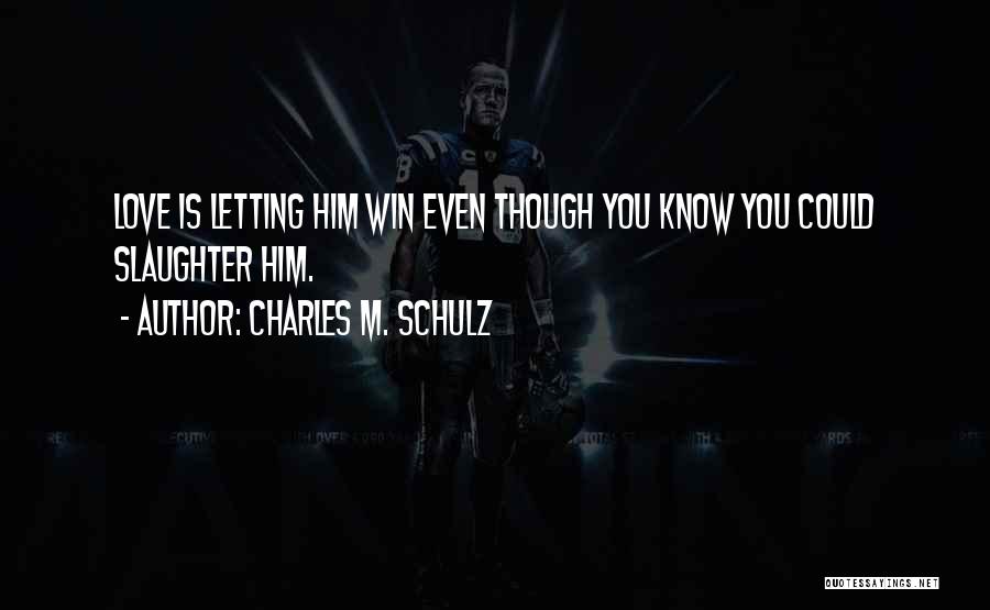 Charles M. Schulz Quotes: Love Is Letting Him Win Even Though You Know You Could Slaughter Him.