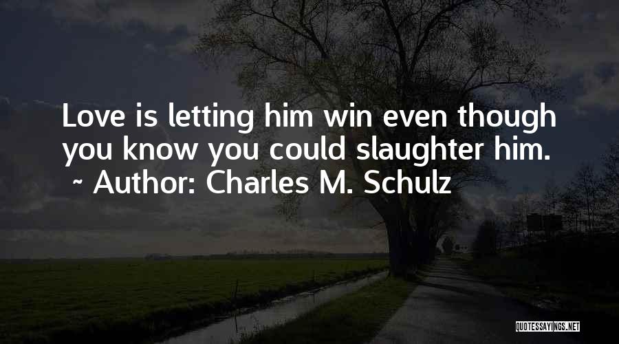 Charles M. Schulz Quotes: Love Is Letting Him Win Even Though You Know You Could Slaughter Him.