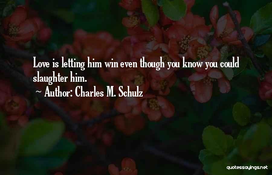 Charles M. Schulz Quotes: Love Is Letting Him Win Even Though You Know You Could Slaughter Him.